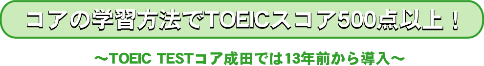 コアの学習法でTOEICスコア500点以上！